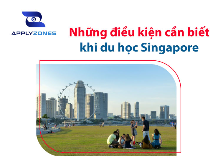 Điều kiện du học Singapore và những thông tin bạn cần biết