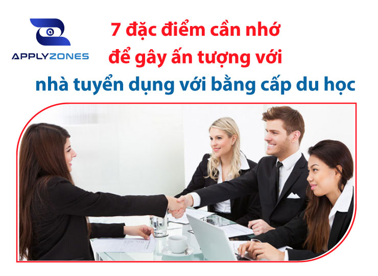 7 đặc điểm cần nhớ để gây ấn tượng với nhà tuyển dụng với bằng cấp du học