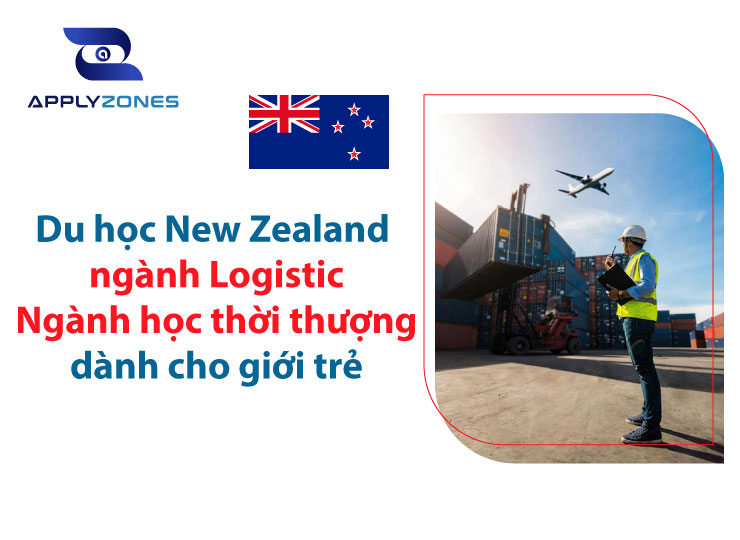 Du học New Zealand ngành Logistic - Ngành học thời thượng