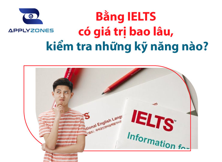 Bằng IELTS có giá trị bao lâu, kiểm tra những kỹ năng nào?