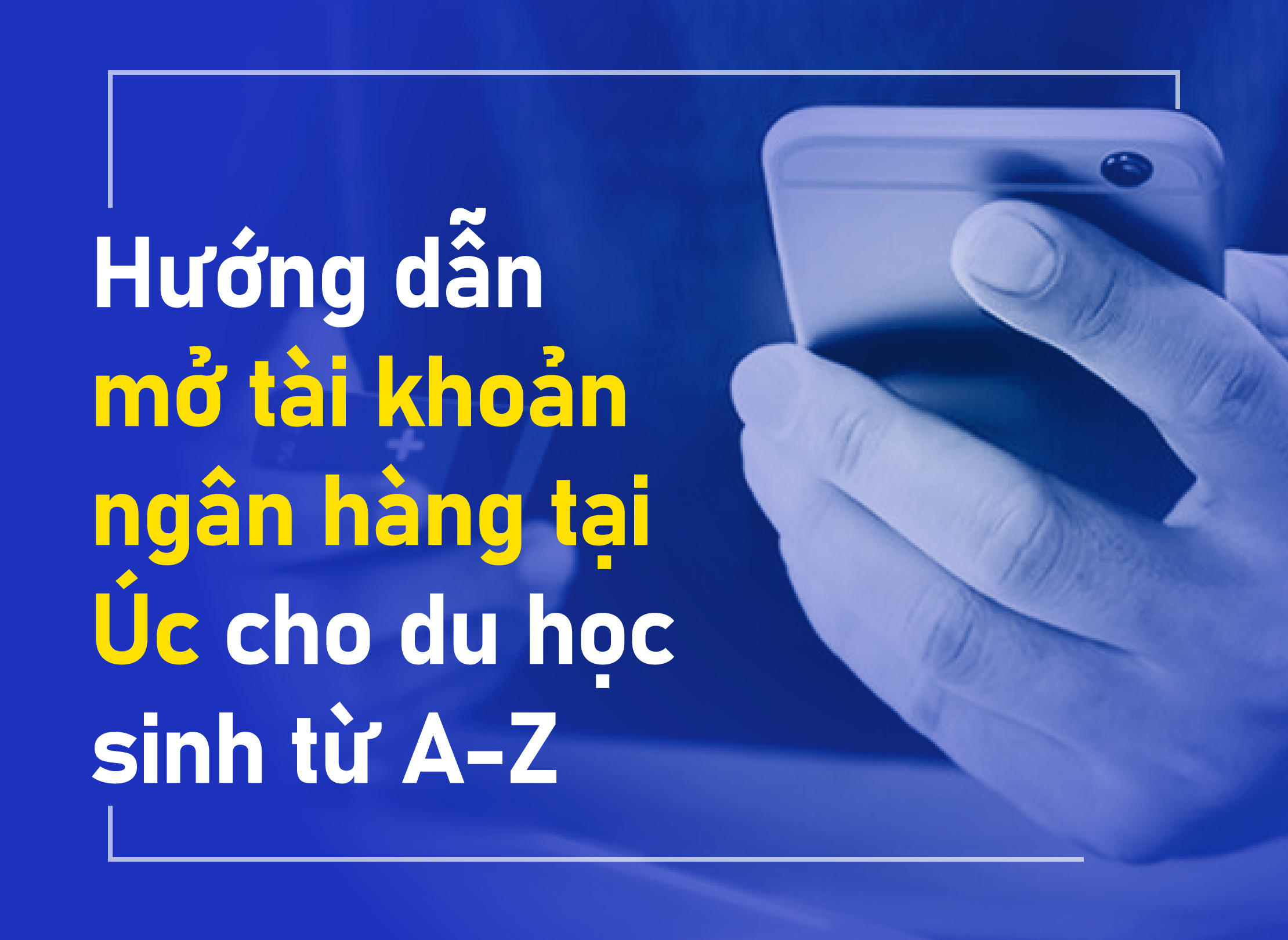 Hướng dẫn mở tài khoản ngân hàng tại Úc cho du học sinh từ A-Z